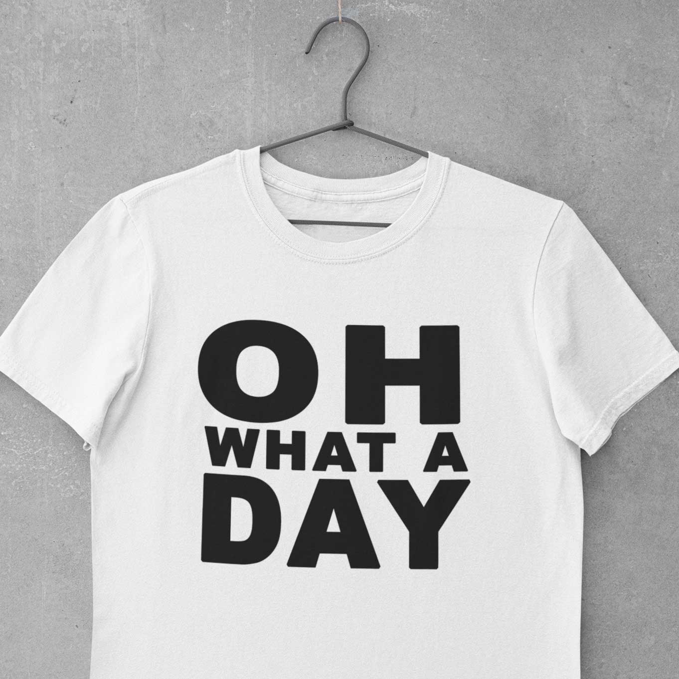 Oh What A Day T-Shirt